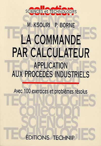 La commande par calculateur : application aux procédés industriels, avec 100 exercices et problèmes résolus