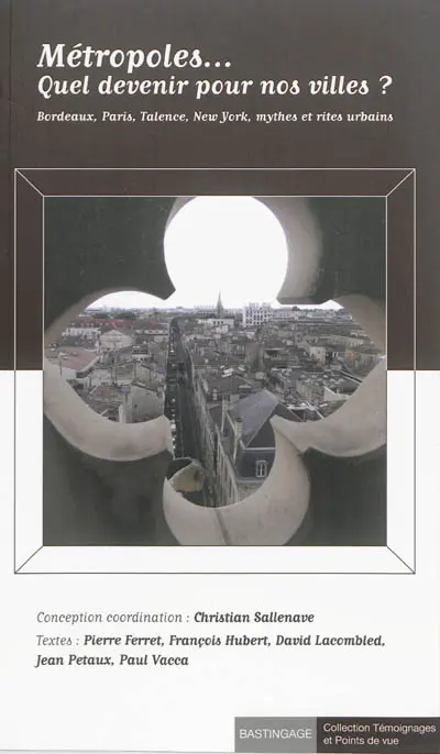 Métropoles : quel devenir pour nos villes ? : Bordeaux, Paris, Talence, New York, mythes et rites urbains