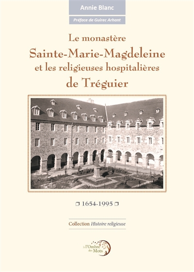 Le monastère Sainte-Marie-Magdeleine et les religieuses hospitalières de Tréguier : 1654-1995