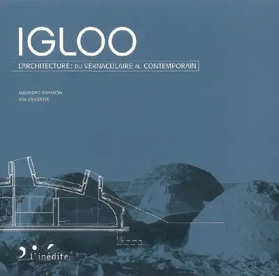 Igloo : l'architecture, du vernaculaire au contemporain