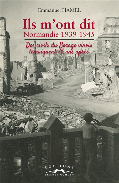 Ils m'ont dit : Normandie 1939-1945 : des civils du Bocage virois témoignent 75 ans après