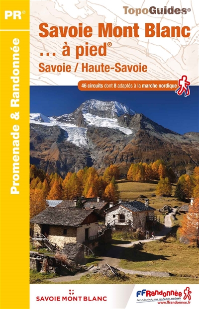 Savoie-Mont-Blanc... à pied : Savoie, Haute-Savoie : 46 circuits dont 8 adaptés à la marche nordique