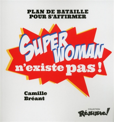 Super Woman n'existe pas ! : plan de bataille pour s'affirmer