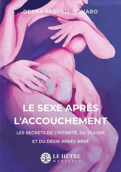 Le sexe après l'accouchement : les secrets de l'intimité, du plaisir et du désir après bébé