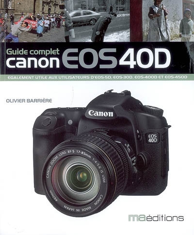 Guide complet Canon EOS 40D : également utile aux utilisateurs d'EOS 5D, EOS 30D, EOS 400D et EOS 450D