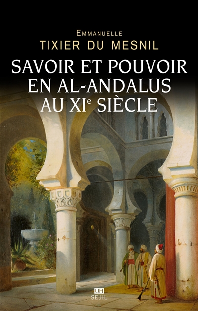 Savoir et pouvoir en al-Andalus au XIe siècle - Emmanuelle Tixier du Mesnil