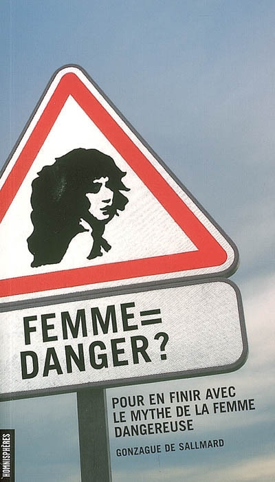 Femme = danger ? : pour en finir avec le mythe de la femme dangereuse