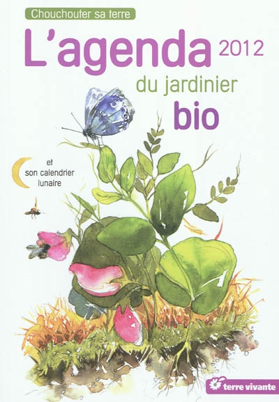 L'agenda 2012 du jardinier bio et son calendrier lunaire : chouchouter sa terre