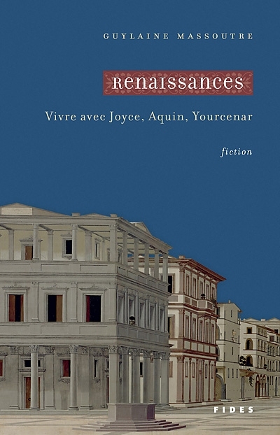Renaissances : vivre avec Joyce, Aquin, Yourcenar