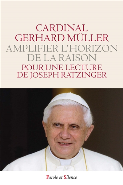 Elargir l'horizon de la raison : pour une lecture de Joseph Ratzinger-Benoît XVI