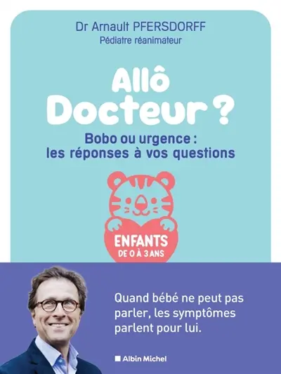 Allô docteur ? : bobo ou urgence : les réponses à vos questions, enfants de 0 à 3 ans