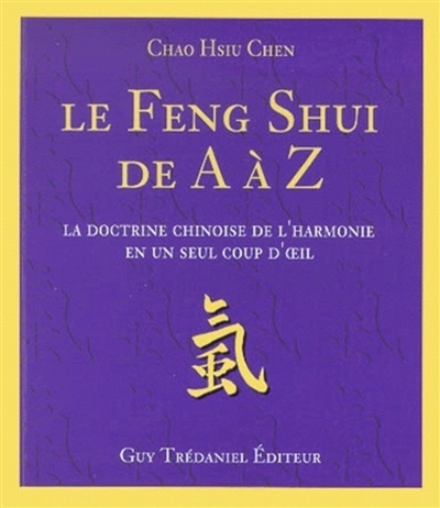 Le feng shui de A à Z : la doctrine chinoise de l'harmonie en un seul coup d'oeil