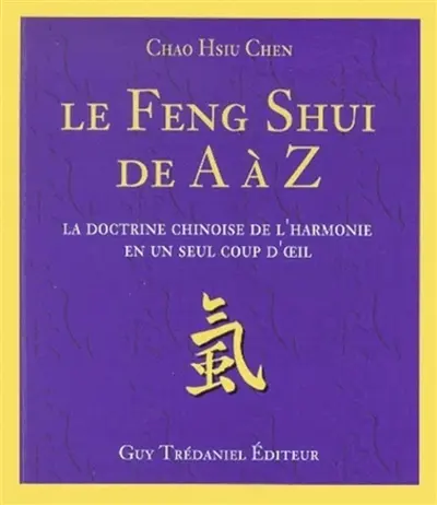 Le feng shui de A à Z : la doctrine chinoise de l'harmonie en un seul coup d'oeil