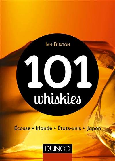101 whiskies à découvrir : Ecosse, Irlande, Etats-Unis, Japon