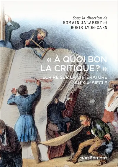 "A quoi bon la critique ?" : écrire sur la littérature au XIXe siècle "A quoi bon la critique ?" : écrire sur la littérature au XIXe siècle