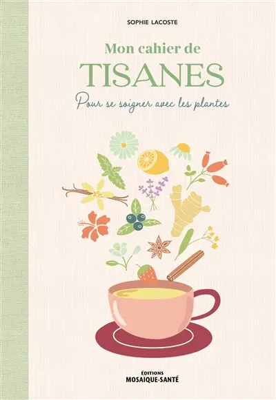 Mon cahier de tisanes : pour se soigner avec les plantes