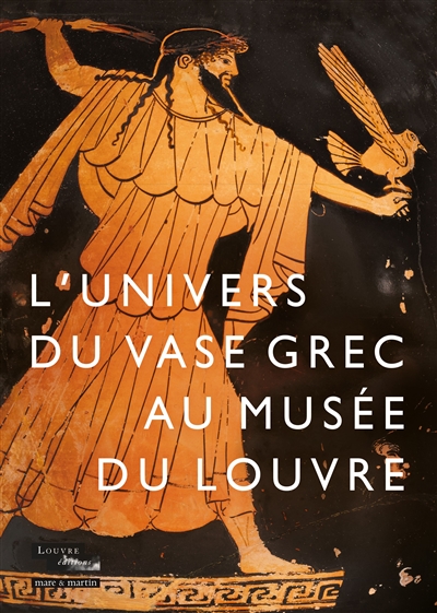 L'univers du vase grec au musée du Louvre : potiers, peintres et poètes de la Grèce antique