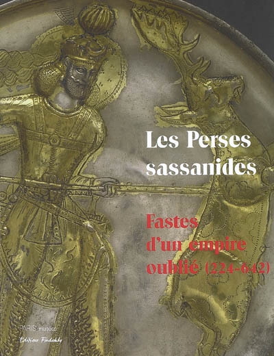 Les Perses sassanides : fastes d'un empire oublié (224-642) : exposition, Musée Cernuschi, Musée des arts de l'Asie de la Ville de Paris, 15 septembre-30 décembre 2006