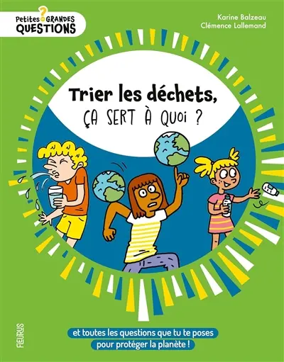 Trier les déchets, ça sert à quoi ? : et toutes les questions que tu te poses pour protéger la planète !