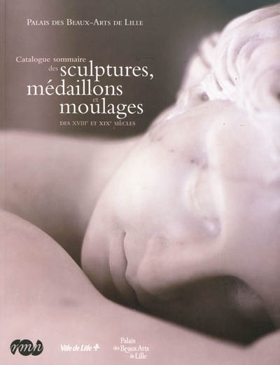 Catalogue sommaire des sculptures, médaillons et moulages des XVIIIe et XIXe siècles : Palais des beaux-arts de Lille