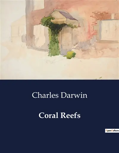 Coral Reefs : The Formation and Theories of Coral Reefs