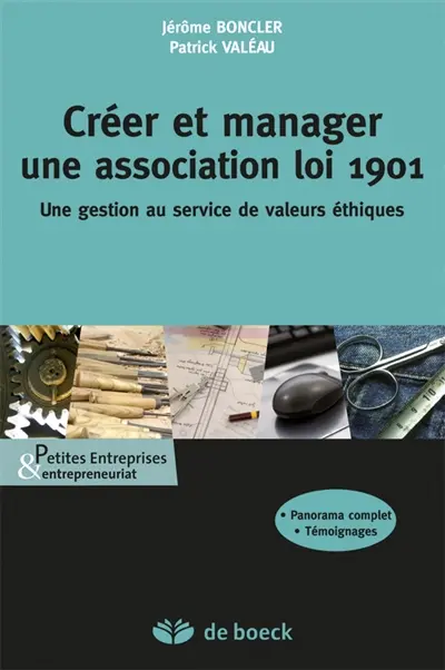 Créer et manager une association loi 1901 : une gestion au service de valeurs éthiques : panorama complet, témoignages