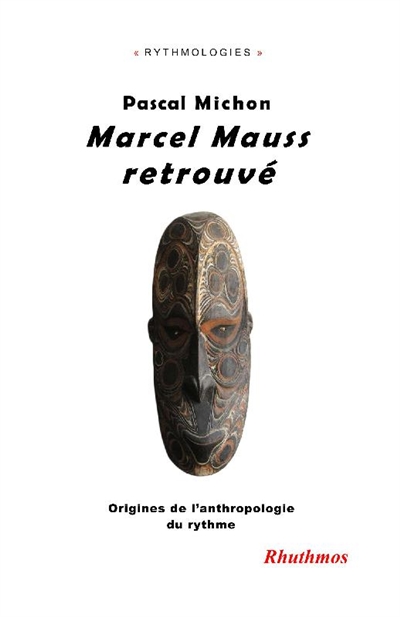 Marcel Mauss retrouvé : origines de l'anthropologie du rythme