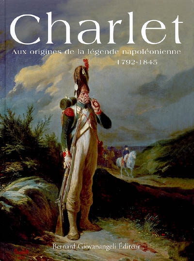 Charlet : aux origines de la légende napoléonienne, 1792-1845