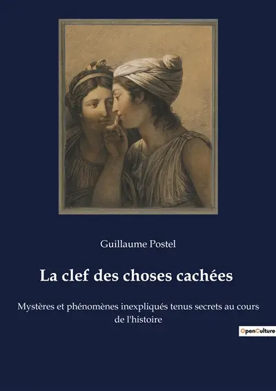 La clef des choses cachées : Mystères et phénomènes inexpliqués tenus secrets au cours de l'histoire