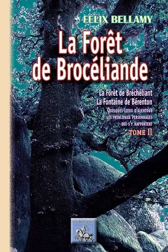 La forêt de Brocéliande : la forêt de Bréchéliant, la fontaine de Bérenton : quelques lieux d'alentour, les principaux personnages qui s'y rapportent. Vol. 2