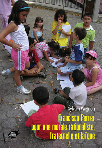 Francisco Ferrer : pour une morale rationaliste, fraternelle et laïque. Les principes d'une morale scientifique à l'usage des écoles rationalistes