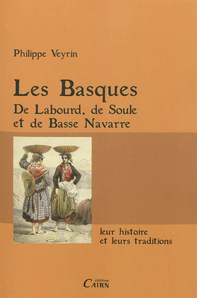 Les Basques : de Labourd, de Soule et de Basse Navarre, leur histoire et leurs traditions