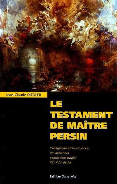 Le testament de maître Persin : l'imaginaire et les croyances des anciennes populations rurales XVe-XVIIe siècles