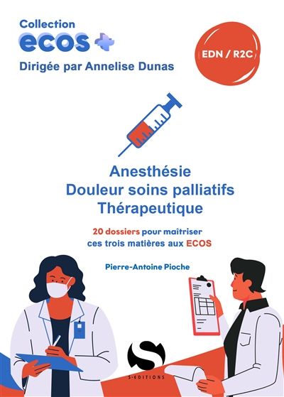 Anesthésie, douleurs, soins palliatifs, thérapeutiques : 20 dossiers pour maîtriser ces trois matières aux Ecos
