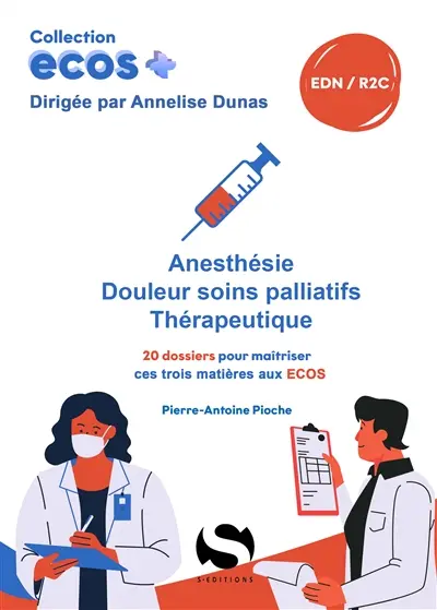 Anesthésie, douleur, soins palliatifs, thérapeutique : 20 dossiers pour maîtriser ces trois matières aux Ecos : EDN, R2C