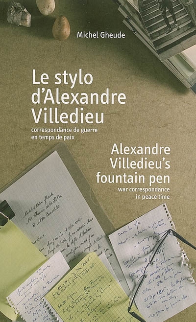 Le stylo d'Alexandre Villedieu : correspondance de guerre en temps de paix. Alexandre Villedieu's fountain pen : war correspondance in peace time