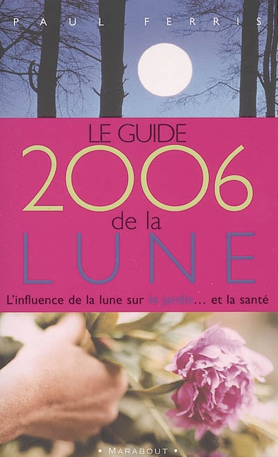 Le guide 2006 de la lune : l'influence de la lune sur le jardin et la santé