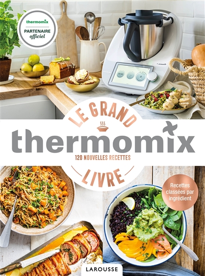 Le grand livre Thermomix : 120 nouvelles recettes : recettes classées par ingrédient