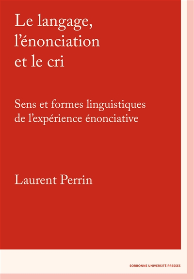 Le langage, l'énonciation et le cri : sens et formes linguistiques de l'expérience énonciative