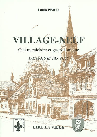 Village-Neuf : cité maraîchère et gastronomique, par mots et par vues