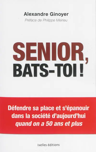 Senior, bats-toi ! : défendre sa place et s'épanouir dans la société d'aujourd'hui quand on a 50 ans et plus
