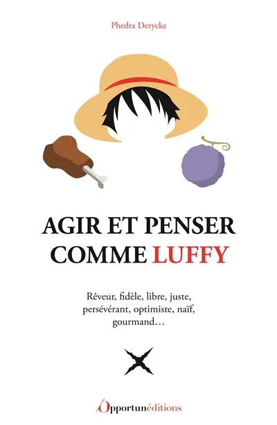 Agir et penser comme Luffy : rêveur, fidèle, libre, juste, persévérant, optimiste, naïf, gourmand...