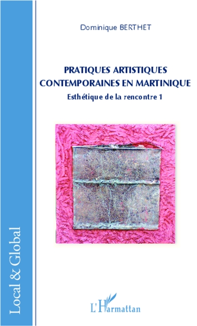 Esthétique de la rencontre. Vol. 1. Pratiques artistiques contemporaines en Martinique