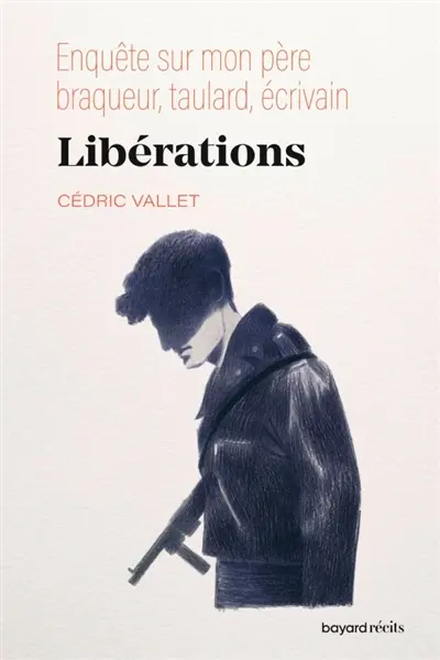 Libérations : enquête sur mon père, braqueur, taulard, écrivain