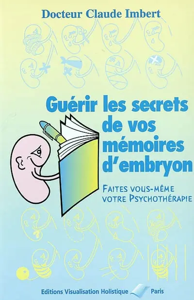 Guérir les secrets de vos mémoires d'embryon : faites vous-même votre psychothérapie