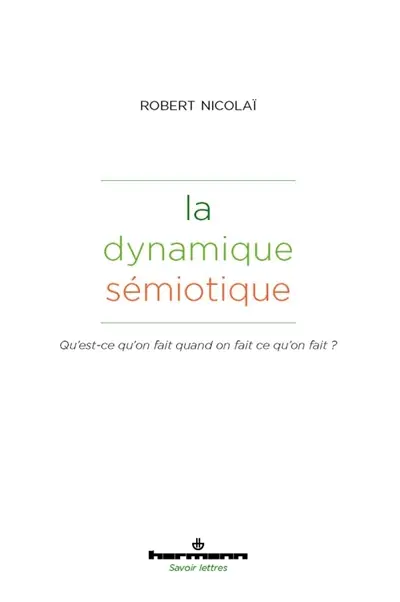 La dynamique sémiotique : qu'est-ce qu'on fait quand on fait ce qu'on fait ?