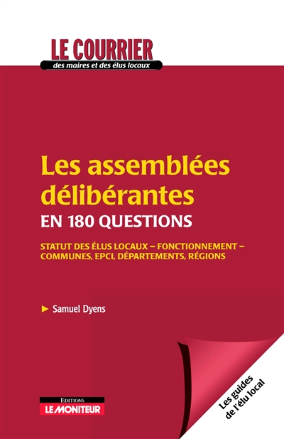 Les assemblées délibérantes en 180 questions : statut des élus locaux, fonctionnement, communes, EPCI, départements, régions