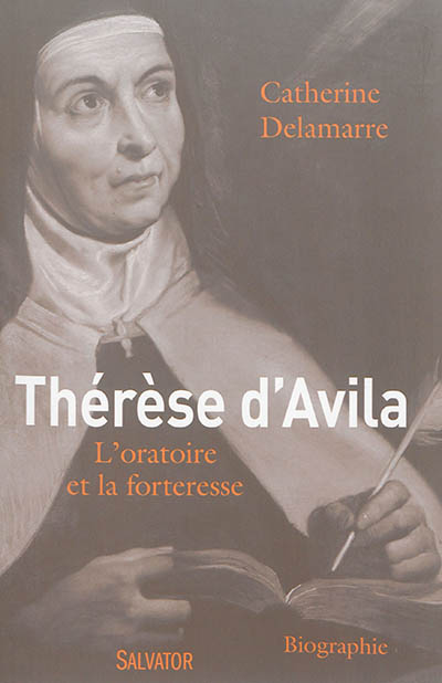 Thérèse d'Avila (1515-1582) : l'oratoire et la forteresse