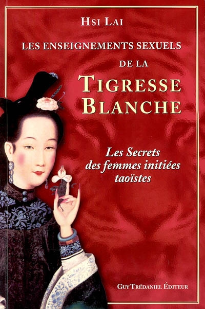 Les enseignements sexuels de la tigresse blanche : les secrets des femmes initiées taoïstes