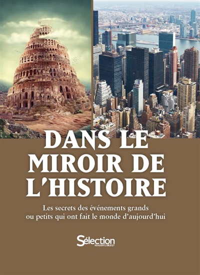 dans le miroir de l'histoire : les secrets des événements grands ou petits qui ont fait le monde d'aujourd'hui